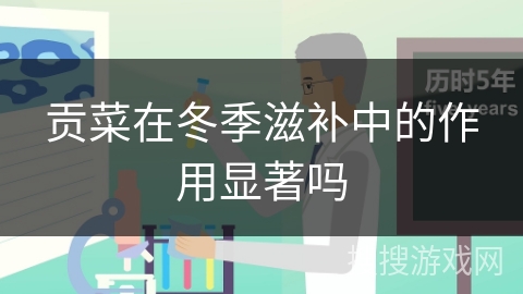 贡菜在冬季滋补中的作用显著吗
