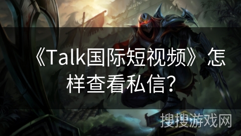 《Talk国际短视频》怎样查看私信？