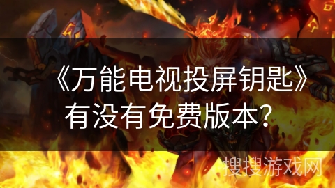 《万能电视投屏钥匙》有没有免费版本？