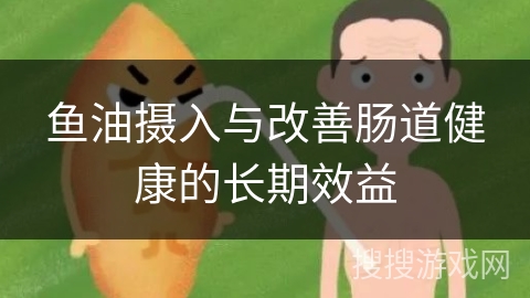 鱼油摄入与改善肠道健康的长期效益