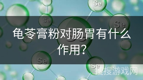龟苓膏粉对肠胃有什么作用？