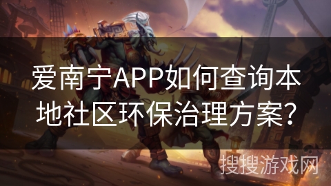 爱南宁APP如何查询本地社区环保治理方案？