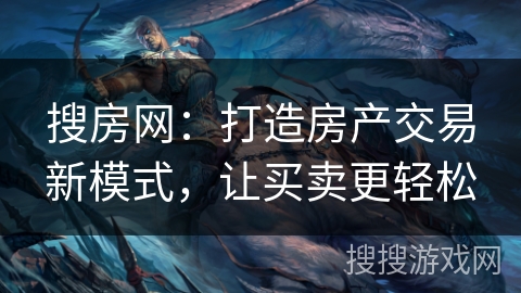 搜房网：打造房产交易新模式，让买卖更轻松