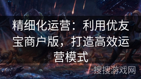 精细化运营：利用优友宝商户版，打造高效运营模式