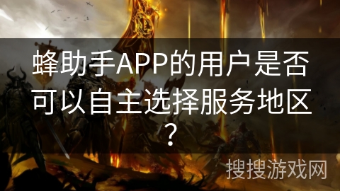 蜂助手APP的用户是否可以自主选择服务地区？