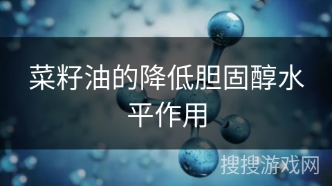 菜籽油的降低胆固醇水平作用