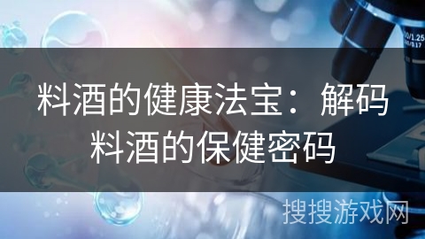 料酒的健康法宝:解码料酒的保健密码