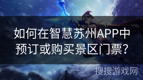 如何在智慧苏州APP中预订或购买景区门票？
