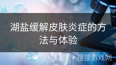 湖盐缓解皮肤炎症的方法与体验