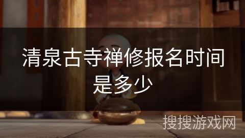 清泉古寺禅修报名时间是多少
