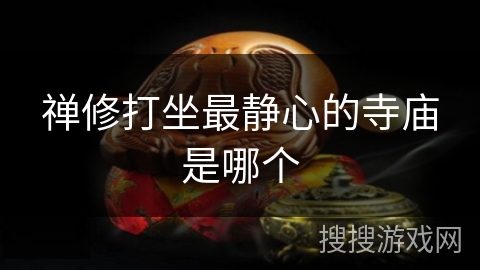 禅修打坐最静心的寺庙是哪个