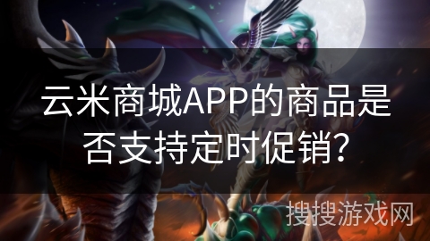 云米商城APP的商品是否支持定时促销？
