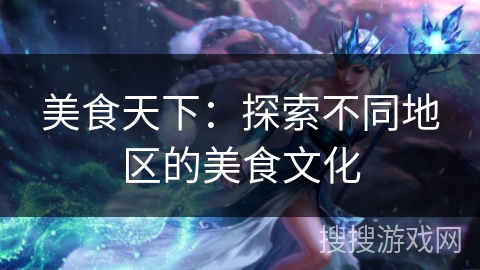 美食天下：探索不同地区的美食文化