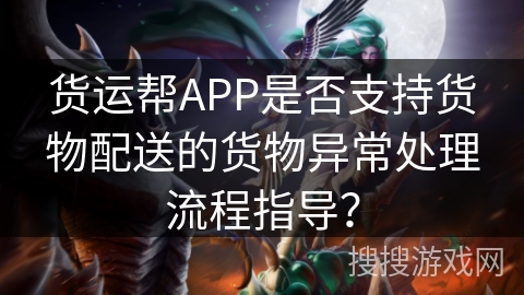 货运帮APP是否支持货物配送的货物异常处理流程指导？