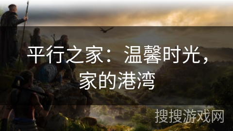 平行之家：温馨时光，家的港湾