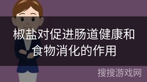 椒盐对促进肠道健康和食物消化的作用