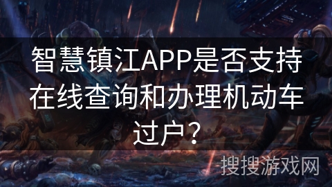 智慧镇江APP是否支持在线查询和办理机动车过户？