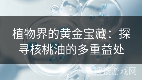 植物界的黄金宝藏：探寻核桃油的多重益处