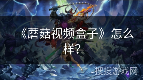 《蘑菇视频盒子》怎么样？