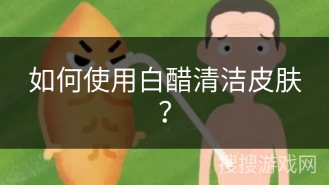 如何使用白醋清洁皮肤？