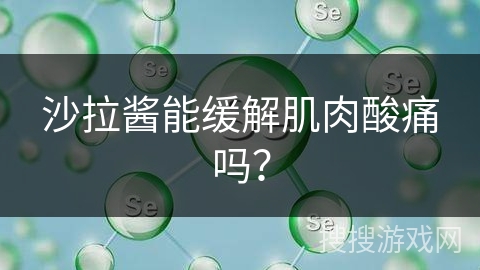 沙拉酱能缓解肌肉酸痛吗？
