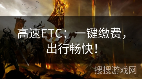 高速ETC：一键缴费，出行畅快！