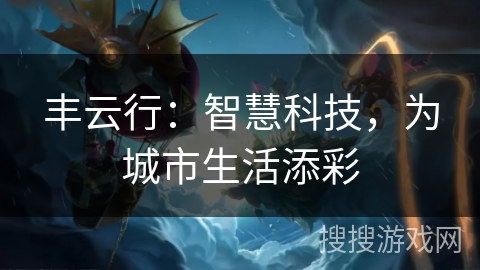 丰云行：智慧科技，为城市生活添彩