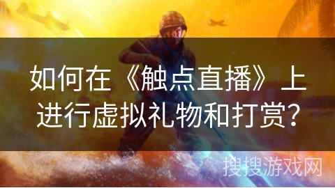 如何在《触点直播》上进行虚拟礼物和打赏？