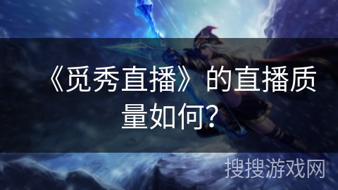 《觅秀直播》的直播质量如何？