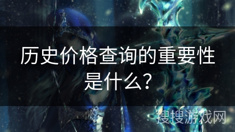 历史价格查询的重要性是什么？