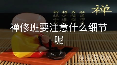 禅修班要注意什么细节呢