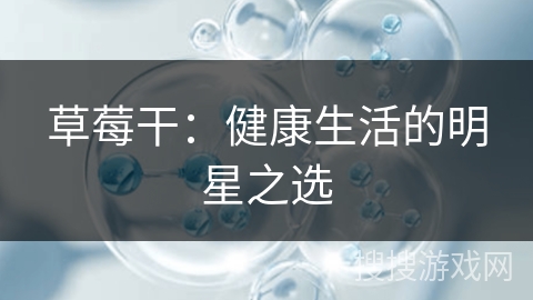 草莓干：健康生活的明星之选
