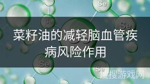 菜籽油的减轻脑血管疾病风险作用