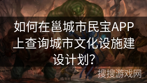 如何在邕城市民宝APP上查询城市文化设施建设计划？