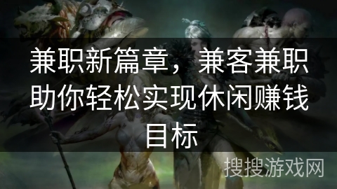 兼职新篇章，兼客兼职助你轻松实现休闲赚钱目标