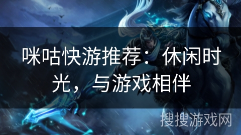 咪咕快游推荐：休闲时光，与游戏相伴
