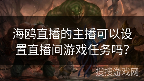 海鸥直播的主播可以设置直播间游戏任务吗？