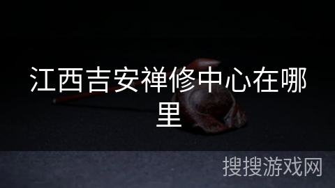 江西吉安禅修中心在哪里