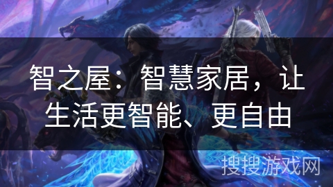 智之屋：智慧家居，让生活更智能、更自由