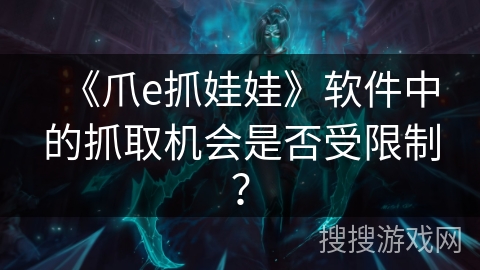 《爪e抓娃娃》软件中的抓取机会是否受限制？
