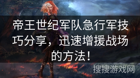 帝王世纪军队急行军技巧分享，迅速增援战场的方法！