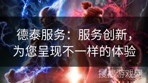德泰服务：服务创新，为您呈现不一样的体验