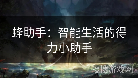 蜂助手：智能生活的得力小助手