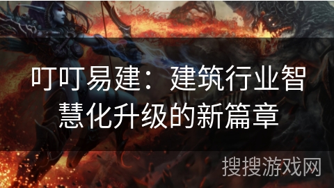叮叮易建：建筑行业智慧化升级的新篇章