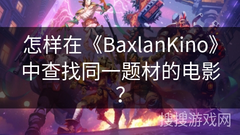 怎样在《BaxlanKino》中查找同一题材的电影？
