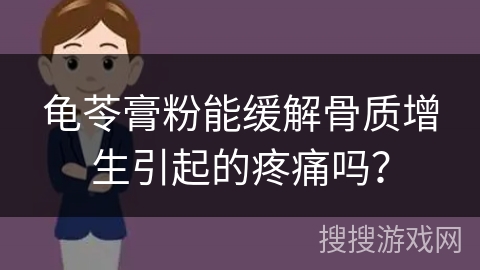 龟苓膏粉能缓解骨质增生引起的疼痛吗？