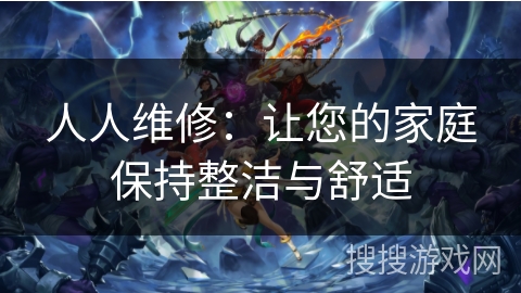 人人维修：让您的家庭保持整洁与舒适