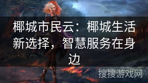 椰城市民云：椰城生活新选择，智慧服务在身边