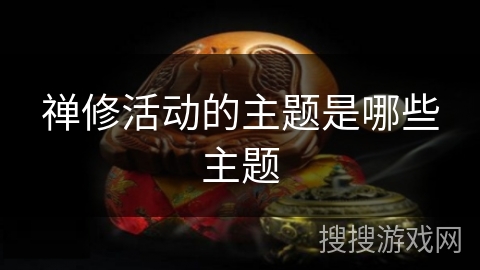禅修活动的主题是哪些主题