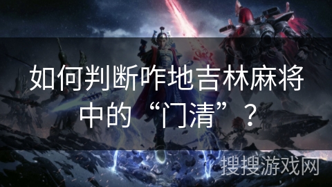 如何判断咋地吉林麻将中的“门清”？